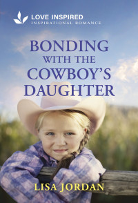 Lisa Jordan — Bonding with the Cowboy's Daughter