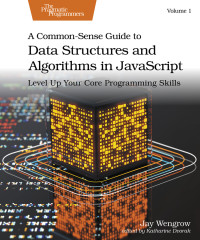 Jay Wengrow — A Common-Sense Guide to Data Structures and Algorithms in Javascript, Volume 1