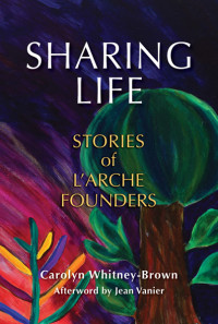 Whitney-Brown, Carolyn;Vanier, Jean; — Sharing Life: Stories of L'Arche Founders