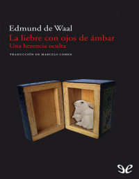 Edmund de Waal — LA LIEBRE CON OJOS DE ÁMBAR - UNA HERENCIA OCULTA