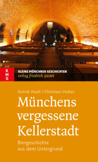 Astrid Assèl, Christian Huber — Münchens vergessene Kellerstadt