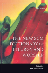 Paul F. Bradshaw; — New SCM Dictionary of Liturgy and Worship