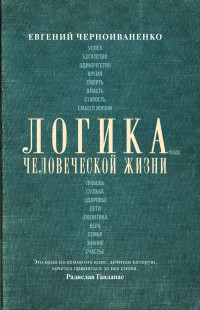 Евгений Михайлович Черноиваненко — Логика человеческой жизни [litres]