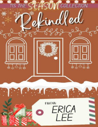 Erica Lee — Rekindled (Tis the Season Holiday Collection Book 3)