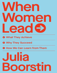 Julia Boorstin — When Women Lead: What They Achieve, Why They Succeed, and How We Can Learn from Them