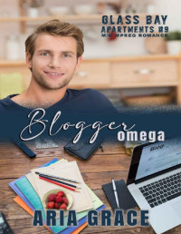 Aria Grace — Blogger Omega: M/M MPreg Romance (Glass Bay Apartments Book 9)