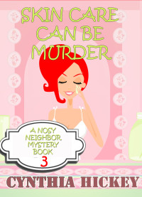 Cynthia Hickey — Skin Care Can Be Murder: Christian cozy mystery (A Nosy Neighbor Mystery Book 3)