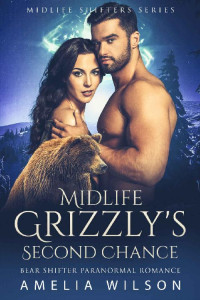 Amelia Wilson — Midlife Grizzly's Second Chance: Bear Shifter Paranormal Romance (Midlife Shifters Series Book 1)