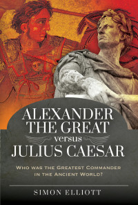 Simon Elliott — Alexander the Great Versus Julius Caesar