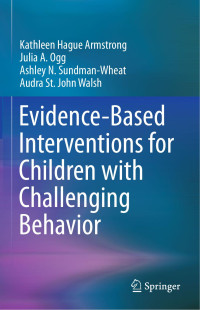 Kathleen Hague Armstrong & Julia A. Ogg & Ashley N. Sundman-Wheat & Audra St. John Walsh — Evidence-Based Interventions for Children with Challenging Behavior