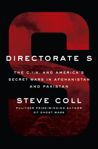 Steve Coll — Directorate S: The C.I.A and America's Secret Wars in Afghanistan and Pakistan