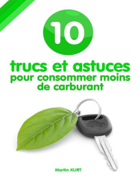 Martin KURT — 10 trucs et astuces pour consommer moins de carburant (French Edition)