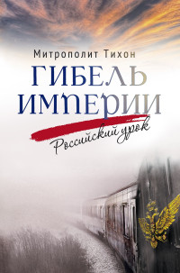 митрополит Тихон (Шевкунов) — Гибель империи. Российский урок