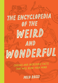 Milo Rossi — The Encyclopedia of the Weird and Wonderful: Curious and Incredible Facts that Will Blow Your Mind