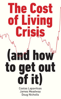 Costas Lapavitsas;James Meadway;Doug Nicholls; & James Meadway & Doug Nicholls — The Cost of Living Crisis