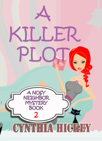 Hickey, Cynthia — A Killer Plot: Christian cozy mystery (A Nosy Neighbor Mystery Book 2)