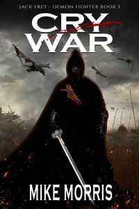 Mike Morris — CRY WAR: A dark epic fantasy (Jack Frey - Demon Fighter Book 3)