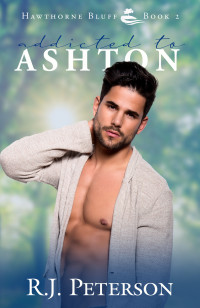 RJ Peterson — Addicted to Ashton (Hawthorne Bluff Book 2) MM