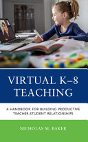 Nicholas M. Baker — Virtual K-8 Teaching : A Handbook for Building Productive Teacher-Student Relationships