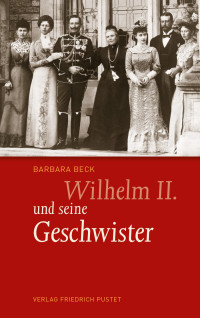 Barbara Beck — Wilhelm II. und seine Geschwister