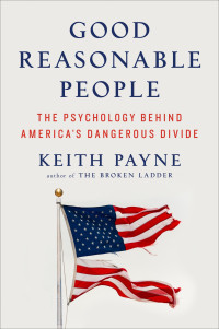 Keith Payne — Good Reasonable People: The Psychology Behind America's Dangerous Divide