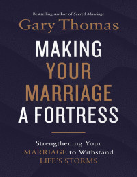 Gary Thomas — Making Your Marriage a Fortress