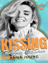 Anna Joung [Joung, Anna] — Kissing The Guy Next Door (A Perfect Match Book 6)