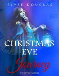 Elyse Douglas — The Christmas Eve Journey - A Time Travel Romance: (Book 5) The Christmas Eve Series