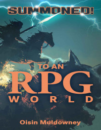 Oisin Muldowney — Summoned! To an RPG World: Isekai - LitRPG