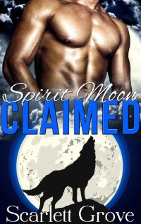 Scarlett Grove [Grove, Scarlett] — Claimed (BBW Werewolf Paranormal Romance) (Spirit Moon Book 3)