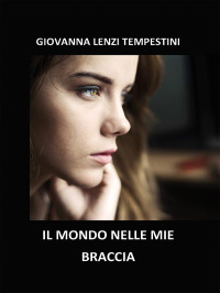 Giovanna Lenzi Tempestini — Il mondo nelle mie braccia