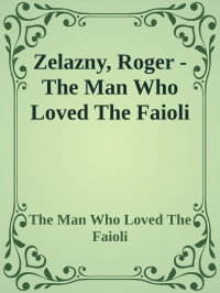 Roger Zelazny — Zelazny, Roger - The Man Who Loved The Faioli