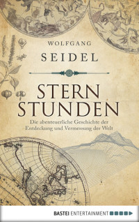 Seidel, Wolfgang — Sternstunden · Die abenteuerliche Geschichte der Entdeckung und Vermessung der Welt