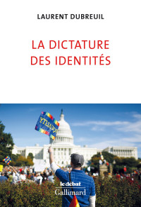 Laurent Dubreuil [Dubreuil, Laurent] — det_La dictature des identités