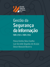 Fávia Estélia Silva Coelho; Luiz Geraldo Segadas de Araújo; Edson Kowask Bezerra — Gestão da Segurança da Informação – NBR 27001 e NBR 27002