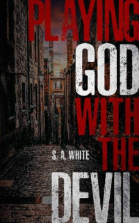 S.A White — Playing God With The Devil