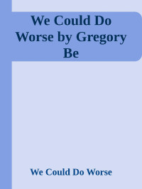 Gregory Benford — We Could Do Worse