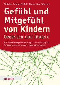 Dörte Weltzien, Klaus Fröhlich-Gildhoff, Maike Rönnau-Böse, Michael Wünsche — Gefühl und Mitgefühl von Kindern begleiten und fördern