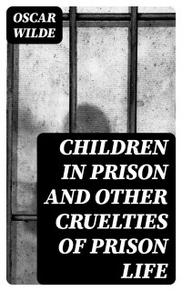 Oscar Wilde — Children in Prison and Other Cruelties of Prison Life