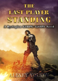 Alexey Volkov [Volkov, Alexey] — The Last Player Standing: A Dystopian LitRPG Novel