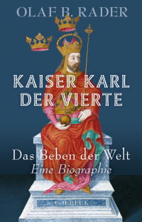 Olaf B. Rader; — Kaiser Karl der Vierte Das Beben der Welt Eine Biographie