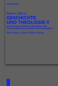 Rainer Albertz; Ruth Ebach (Hrsg.); Jakob Wöhrle (Hrsg.) — Geschichte und Theologie II: Studien zur Literatur-, Religions- und Theologiegeschichte des Alten Testaments