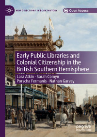 Lara Atkin, Sarah Comyn, Porscha Fermanis, Nathan Garvey — Early Public Libraries and Colonial Citizenship in the British Southern Hemisphere