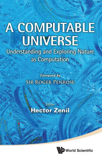 Hector Zenil — A Computable Universe: Understanding and Exploring Nature as Computation