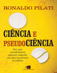 Ronaldo Pilati — Ciência e pseudociência: por que acreditamos naquilo em que queremos acreditar