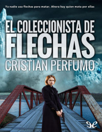 Cristian Perfumo — El Coleccionista De Flechas