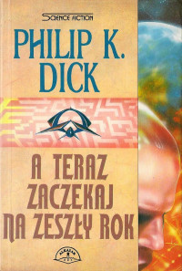 Philip K. Dick — A teraz zaczekaj na zeszły rok