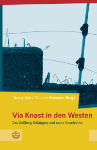 Clemens Heitmann (Hrsg.), Nancy Aris (Hrsg.) — Via Knast in den Westen. Das Kaßberg-Gefängnis und seine Geschichte