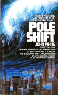 John White — Pole Shift: Scientific Predictions and Prophecies About the Ultimate Disaster