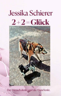 Schierer, Jessika & Schierer, Jessika — 2+2=Glück: Der Mensch denckt und fer Hund lenkt. (German Edition)